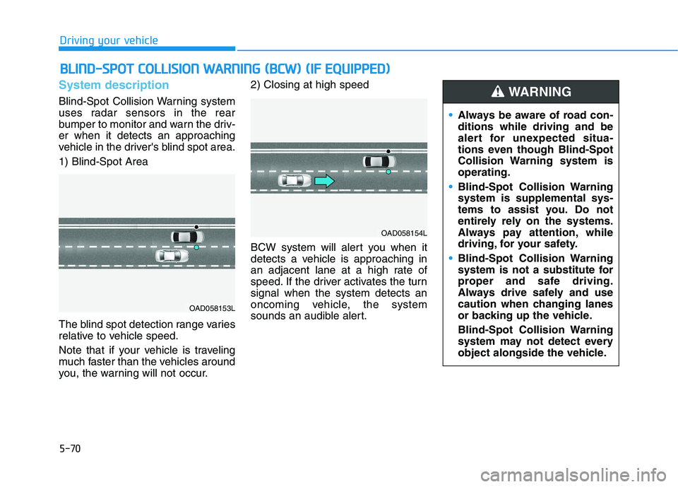 HYUNDAI IONIQ ELECTRIC 2021  Owners Manual 5-70
Driving your vehicle
System description
Blind-Spot Collision Warning system 
uses radar sensors in the rear
bumper to monitor and warn the driv-er when it detects an approaching
vehicle in the dr