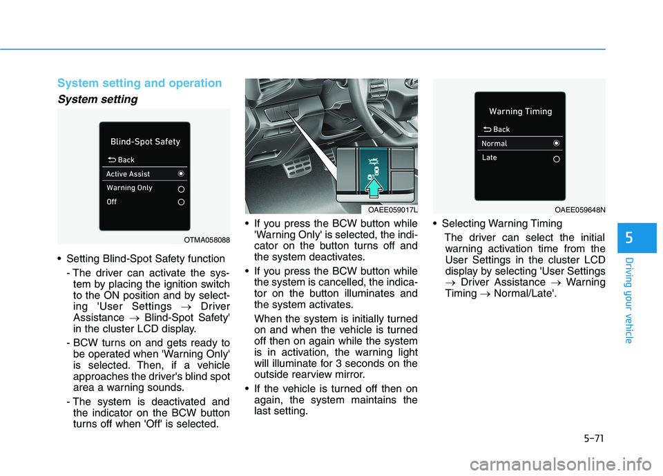HYUNDAI IONIQ ELECTRIC 2021  Owners Manual 5-71
Driving your vehicle
5
System setting and operation
System setting
 Setting Blind-Spot Safety function- The driver can activate the sys-tem by placing the ignition switch 
to the ON position and 