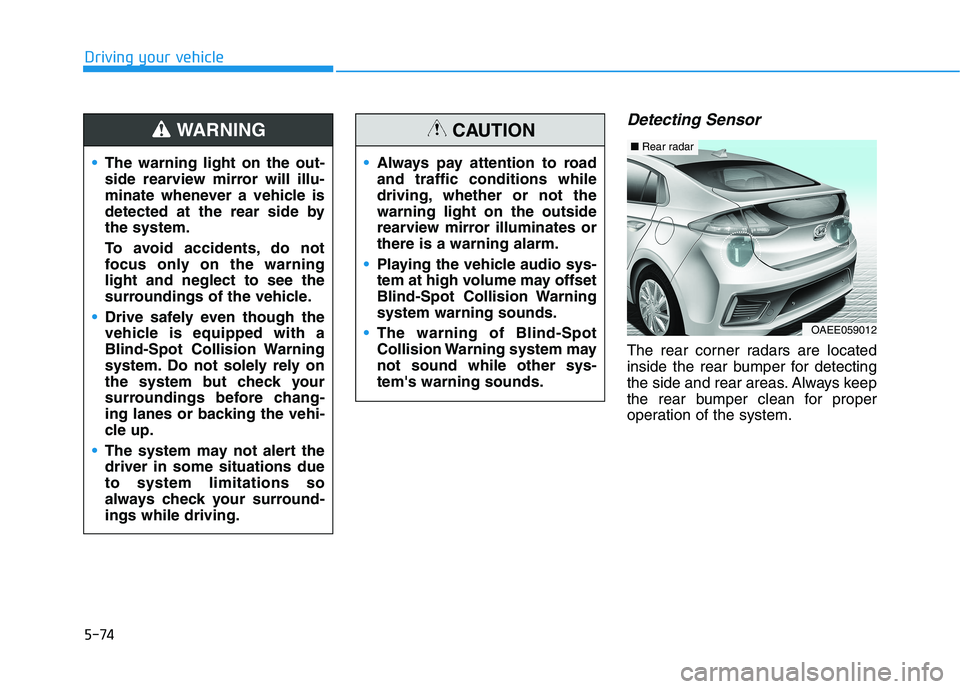 HYUNDAI IONIQ ELECTRIC 2021  Owners Manual 5-74
Driving your vehicle
Detecting Sensor 
The rear corner radars are located 
inside the rear bumper for detecting
the side and rear areas. Always keep
the rear bumper clean for proper
operation of 