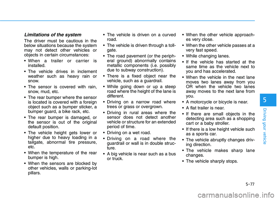 HYUNDAI IONIQ ELECTRIC 2021  Owners Manual 5-77
Driving your vehicle
5
Limitations of the system
The driver must be cautious in the 
below situations because the system
may not detect other vehicles or
objects in certain circumstances: 
 When 
