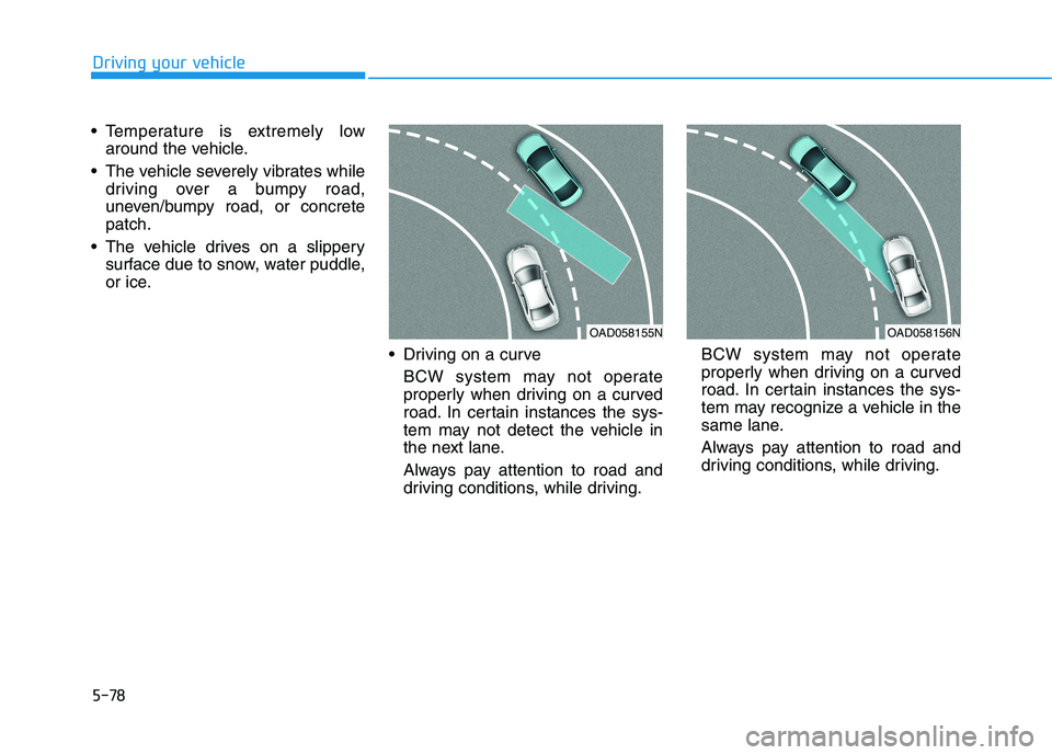 HYUNDAI IONIQ ELECTRIC 2021  Owners Manual 5-78
Driving your vehicle
 Temperature is extremely lowaround the vehicle.
 The vehicle severely vibrates while driving over a bumpy road, 
uneven/bumpy road, or concretepatch.
 The vehicle drives on 