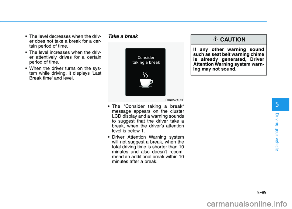 HYUNDAI IONIQ ELECTRIC 2021  Owners Manual 5-85
Driving your vehicle
5
 The level decreases when the driv-er does not take a break for a cer- 
tain period of time.
 The level increases when the driv- er attentively drives for a certain
period 