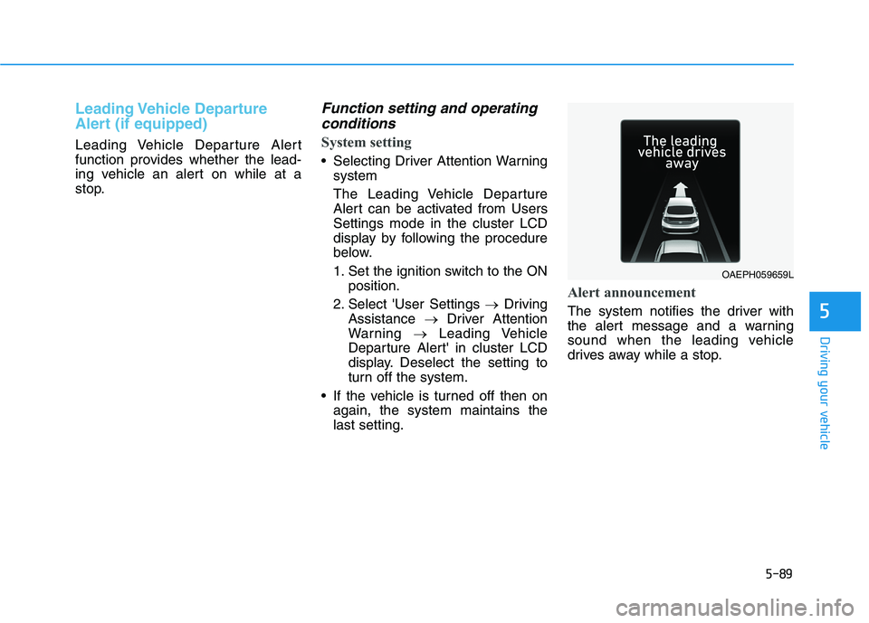 HYUNDAI IONIQ ELECTRIC 2021  Owners Manual 5-89
Driving your vehicle
5
Leading Vehicle  Departure 
Alert (if equipped)
Leading Vehicle Departure Alert 
function provides whether the lead-
ing vehicle an alert on while at a
stop.
Function setti