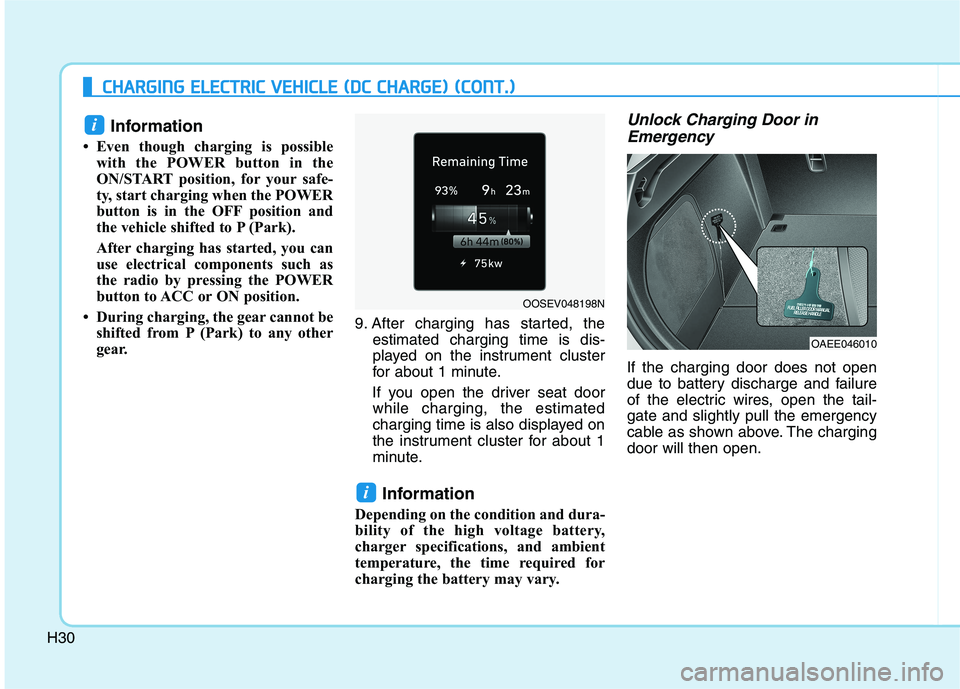 HYUNDAI IONIQ ELECTRIC 2021  Owners Manual H30
CCHH AARRGG IINN GG  EE LLEE CCTT RR IICC   VV EEHH IICC LLEE   (( DD CC  CC HH AARRGG EE))  (( CC OO NNTT..))
Information 
 Even though charging is possible with the POWER button in the 
ON/STAR