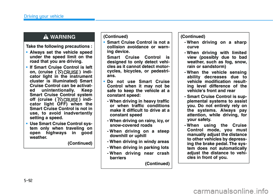 HYUNDAI IONIQ ELECTRIC 2021  Owners Manual 5-92
Driving your vehicle
(Continued)- When driving on a sharpcurve
- When driving with limited view (possibly due to bad 
weather, such as fog, snow,rain or sandstorm)
- When the vehicle sensing abil