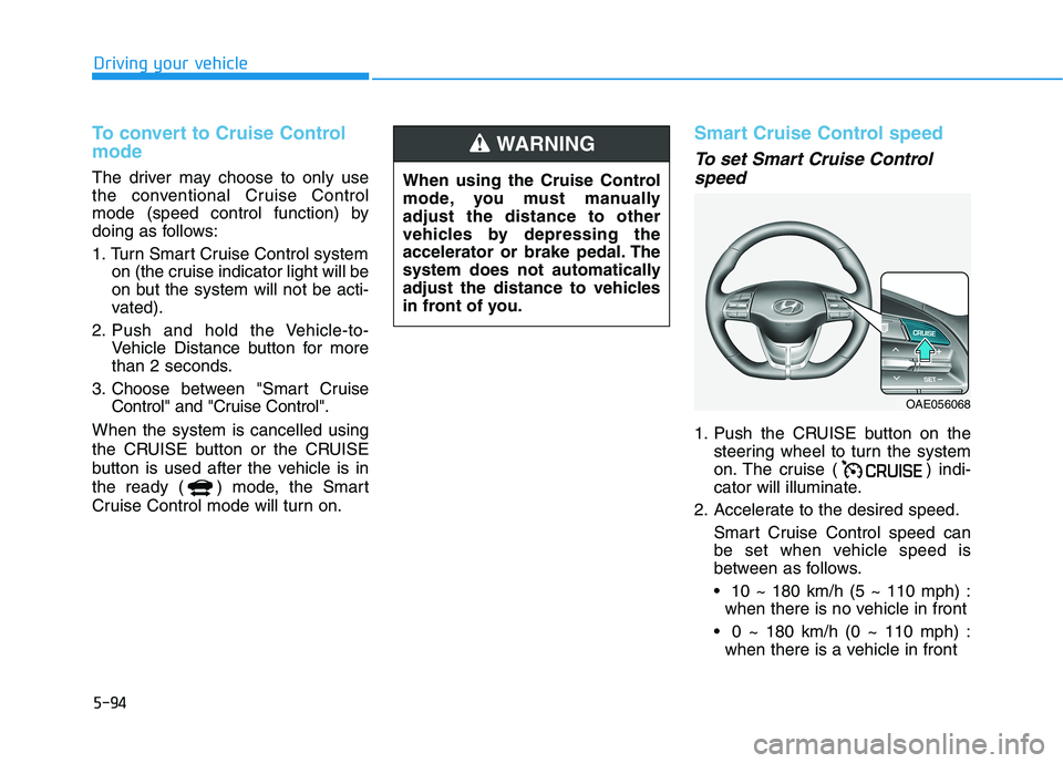 HYUNDAI IONIQ ELECTRIC 2021  Owners Manual 5-94
Driving your vehicle
To convert to Cruise Control mode
The driver may choose to only use 
the conventional Cruise Control
mode (speed control function) by
doing as follows: 
1. Turn Smart Cruise 