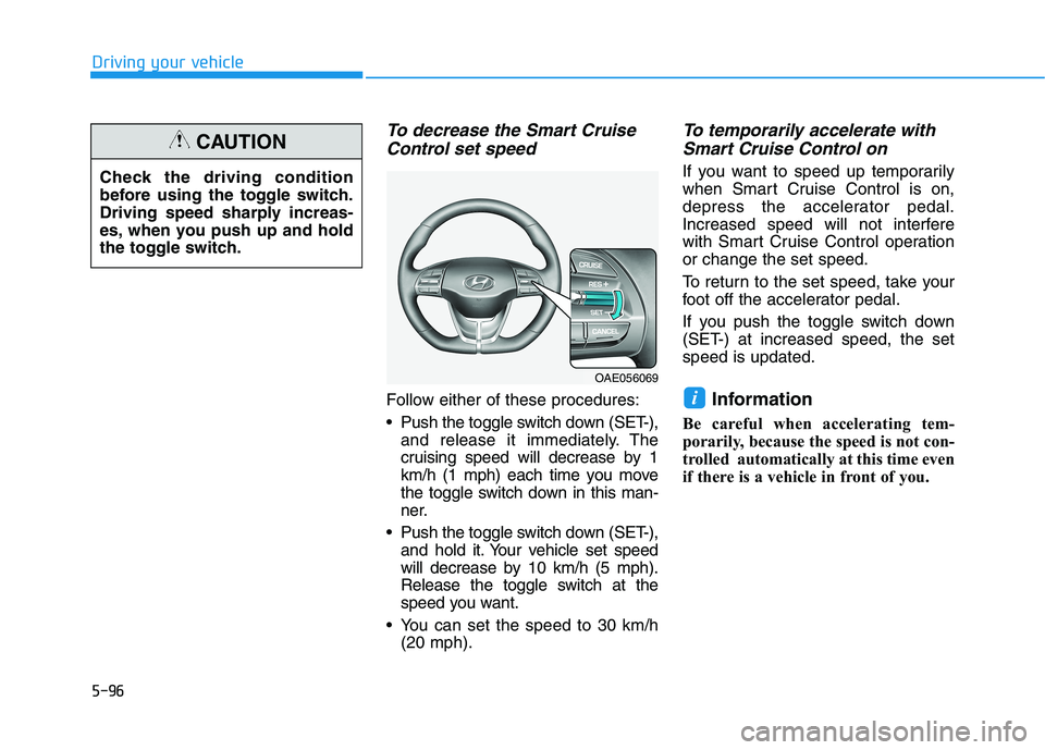 HYUNDAI IONIQ ELECTRIC 2021  Owners Manual 5-96
Driving your vehicle
To decrease the Smart CruiseControl set speed
Follow either of these procedures: 
 Push the toggle switch down (SET-), and release it immediately. The 
cruising speed will de