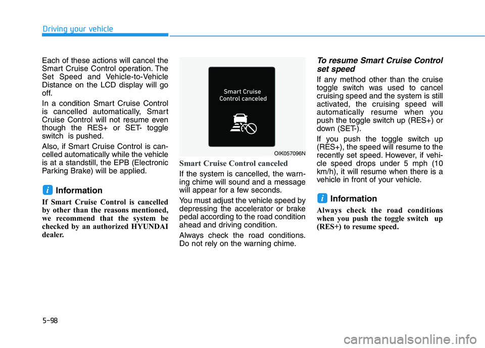 HYUNDAI IONIQ ELECTRIC 2021  Owners Manual 5-98
Driving your vehicle
Each of these actions will cancel the 
Smart Cruise Control operation. The
Set Speed and Vehicle-to-Vehicle
Distance on the LCD display will go
off. 
In a condition Smart Cru
