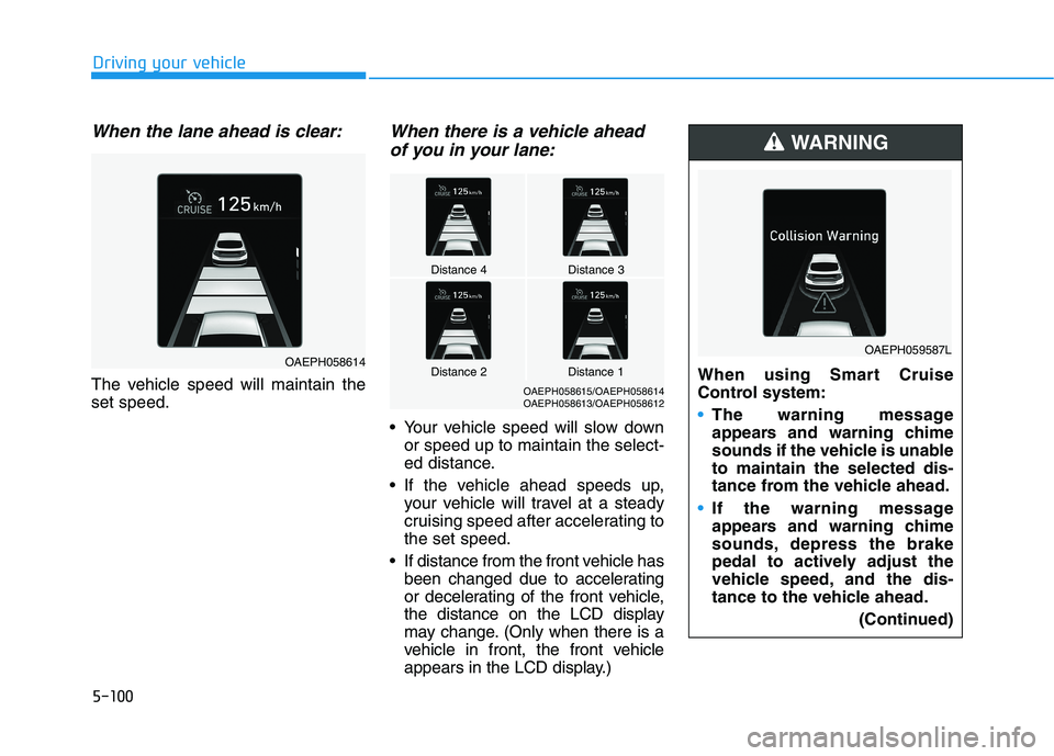 HYUNDAI IONIQ ELECTRIC 2021  Owners Manual 5-100
Driving your vehicle
When the lane ahead is clear:
The vehicle speed will maintain the set speed.
When there is a vehicle aheadof you in your lane:
 Your vehicle speed will slow down or speed up