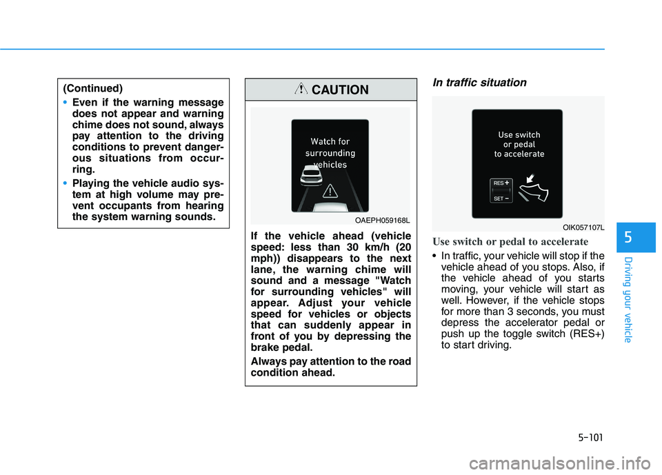 HYUNDAI IONIQ ELECTRIC 2021  Owners Manual 5-101
Driving your vehicle
5
In traffic situation
Use switch or pedal to accelerate
 In traffic, your vehicle will stop if thevehicle ahead of you stops. Also, if 
the vehicle ahead of you starts
movi