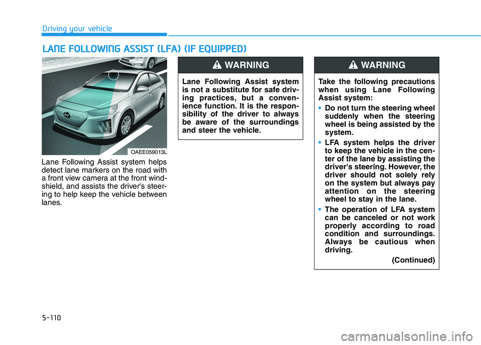 HYUNDAI IONIQ ELECTRIC 2021  Owners Manual 5-110
Driving your vehicle
Lane Following Assist system helps 
detect lane markers on the road with
a front view camera at the front wind-
shield, and assists the drivers steer-
ing to help keep the 