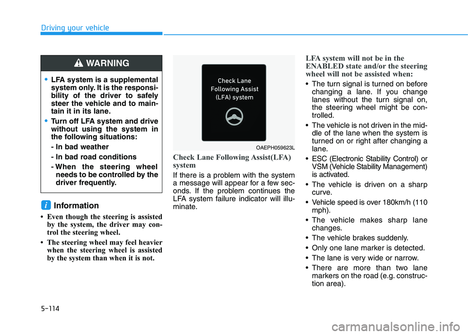 HYUNDAI IONIQ ELECTRIC 2021  Owners Manual 5-114
Driving your vehicle
Information 
 Even though the steering is assisted by the system, the driver may con- 
trol the steering wheel. 
 The steering wheel may feel heavier when the steering whe