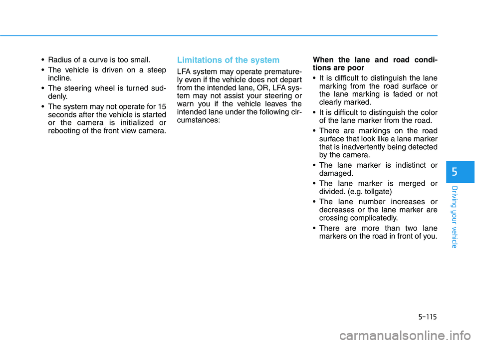 HYUNDAI IONIQ ELECTRIC 2021  Owners Manual 5-115
Driving your vehicle
5
 Radius of a curve is too small. 
 The vehicle is driven on a steepincline.
 The steering wheel is turned sud- denly.
 The system may not operate for 15 seconds after the 