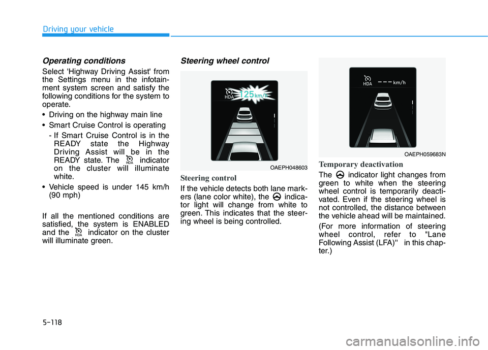 HYUNDAI IONIQ ELECTRIC 2021  Owners Manual 5-118
Driving your vehicle
Operating conditions
Select Highway Driving Assist from 
the Settings menu in the infotain-ment system screen and satisfy the
following conditions for the system to
operat