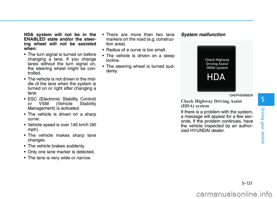 HYUNDAI IONIQ ELECTRIC 2021  Owners Manual 5-121
Driving your vehicle
5
HDA system will not be in the ENABLED state and/or the steer-ing wheel will not be assistedwhen: 
 The turn signal is turned on beforechanging a lane. If you change 
lanes