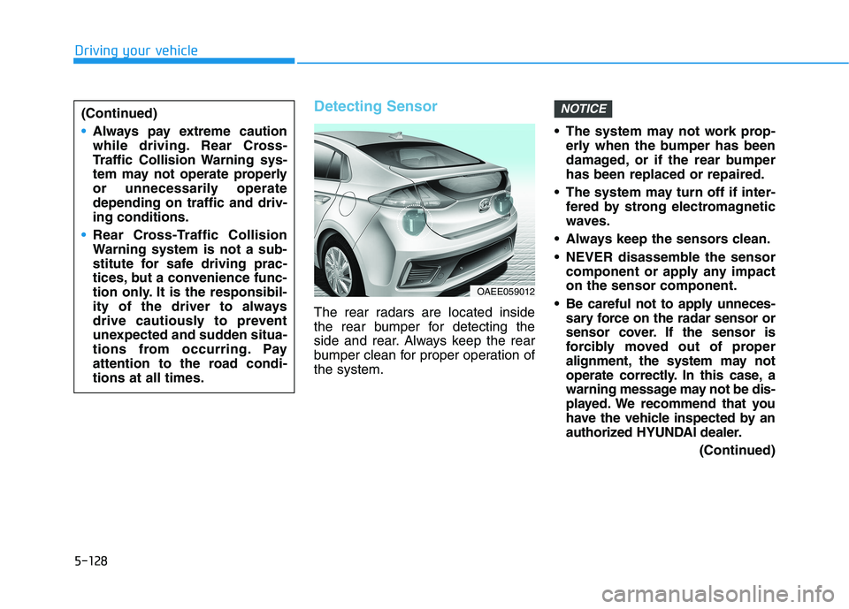 HYUNDAI IONIQ ELECTRIC 2021  Owners Manual 5-128
Driving your vehicle
Detecting Sensor
The rear radars are located inside 
the rear bumper for detecting the
side and rear. Always keep the rear
bumper clean for proper operation ofthe system. Th
