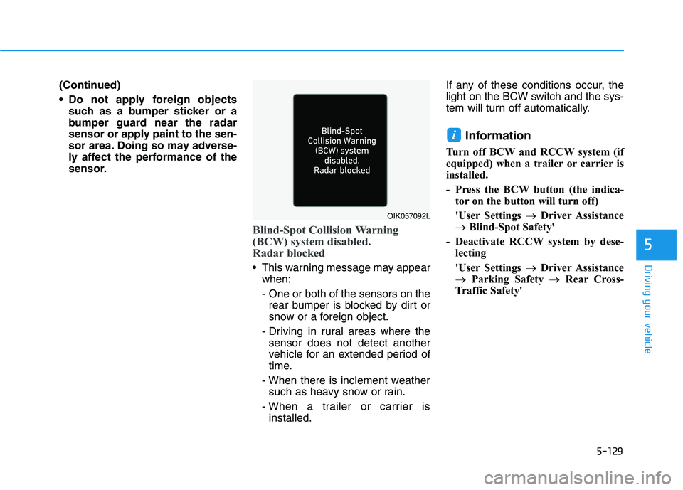 HYUNDAI IONIQ ELECTRIC 2021  Owners Manual 5-129
Driving your vehicle
5
(Continued) 
 Do not apply foreign objectssuch as a bumper sticker or a 
bumper guard near the radar
sensor or apply paint to the sen-
sor area. Doing so may adverse-
ly a