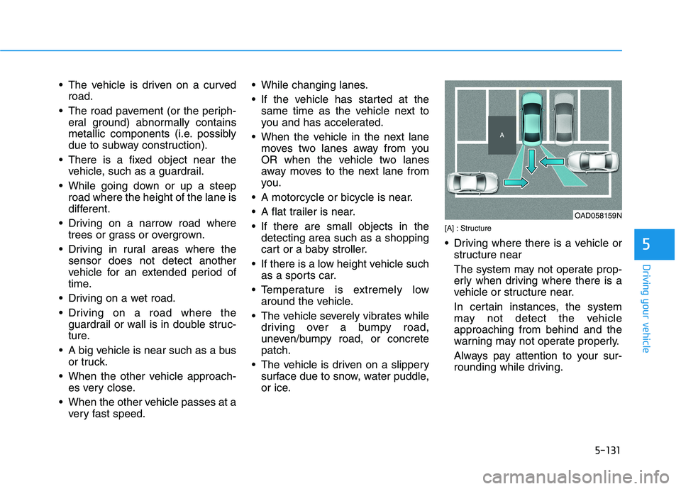 HYUNDAI IONIQ ELECTRIC 2021  Owners Manual 5-131
Driving your vehicle
5
 The vehicle is driven on a curvedroad.
 The road pavement (or the periph- eral ground) abnormally contains 
metallic components (i.e. possibly
due to subway construction)