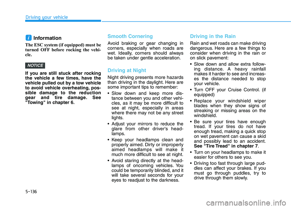 HYUNDAI IONIQ ELECTRIC 2021  Owners Manual 5-136
Driving your vehicle
Information 
The ESC system (if equipped) must be 
turned OFF before rocking the vehi-
cle.  
If you are still stuck after rocking 
the vehicle a few times, have the
vehicle