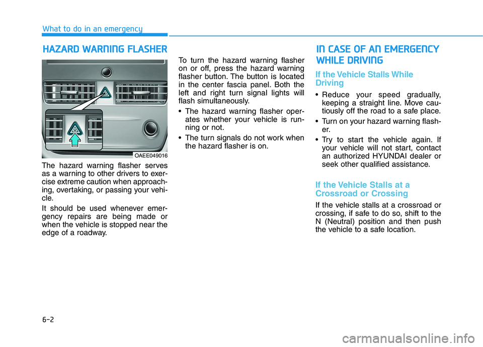 HYUNDAI IONIQ ELECTRIC 2021  Owners Manual 6-2
The hazard warning flasher serves 
as a warning to other drivers to exer-
cise extreme caution when approach-
ing, overtaking, or passing your vehi-
cle. 
It should be used whenever emer- gency re