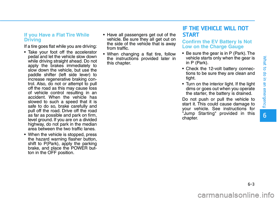 HYUNDAI IONIQ ELECTRIC 2021  Owners Manual 6-3
What to do in an emergency
If you Have a Flat Tire While Driving
If a tire goes flat while you are driving: 
 Take your foot off the acceleratorpedal and let the vehicle slow down 
while driving s