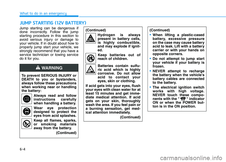 HYUNDAI IONIQ ELECTRIC 2021  Owners Manual 6-4
What to do in an emergency
Jump starting can be dangerous if 
done incorrectly. Follow the jump
starting procedure in this section to
avoid serious injury or damage to
your vehicle. If in doubt ab