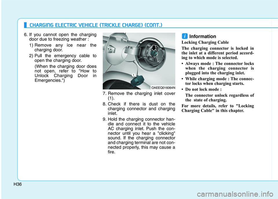 HYUNDAI IONIQ ELECTRIC 2021  Owners Manual H36
CCHH AARRGG IINN GG  EE LLEE CCTT RR IICC   VV EEHH IICC LLEE   (( TT RR IICC KK LLEE   CC HH AARRGG EE))  (( CC OO NNTT..))
6. If you cannot open the charging
door due to freezing weather :
1) Re