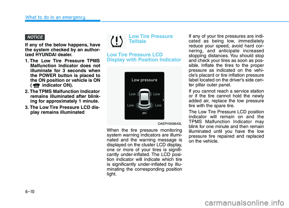 HYUNDAI IONIQ ELECTRIC 2021  Owners Manual 6-10
What to do in an emergency
If any of the below happens, have 
the system checked by an author-
ized HYUNDAI dealer. 
1. The  Low Tire  Pressure TPMSMalfunction Indicator does not 
illuminate for 