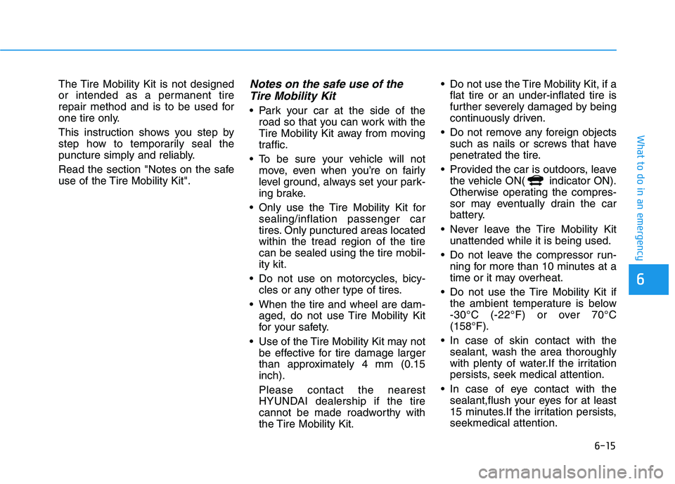 HYUNDAI IONIQ ELECTRIC 2021  Owners Manual 6-15
What to do in an emergency
6
The Tire Mobility Kit is not designed 
or intended as a permanent tire
repair method and is to be used for
one tire only. 
This instruction shows you step by 
step ho