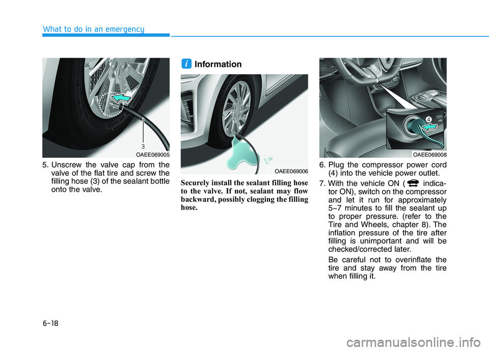 HYUNDAI IONIQ ELECTRIC 2021  Owners Manual 6-18
What to do in an emergency
5. Unscrew the valve cap from thevalve of the flat tire and screw the filling hose (3) of the sealant bottle
onto the valve. Information
Securely install the sealant fi