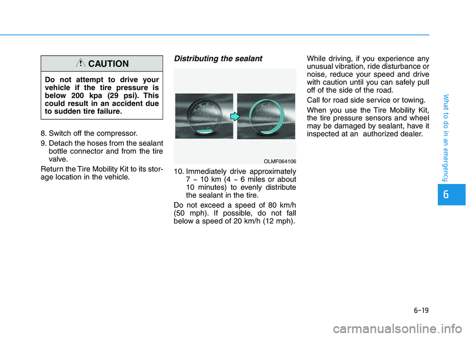 HYUNDAI IONIQ ELECTRIC 2021  Owners Manual 6-19
What to do in an emergency
6
8. Switch off the compressor. 
9. Detach the hoses from the sealantbottle connector and from the tire 
valve.
Return the Tire Mobility Kit to its stor-
age location i