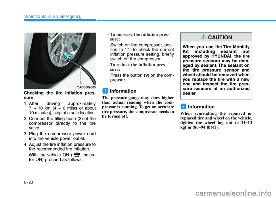 HYUNDAI IONIQ ELECTRIC 2021  Owners Manual 6-20
What to do in an emergency
Checking the tire inflation pres- sure 
1. After driving approximately 7 ~ 10 km (4 ~ 6 miles or about  
10 minutes), stop at a safe location.
2. Connect the filling ho