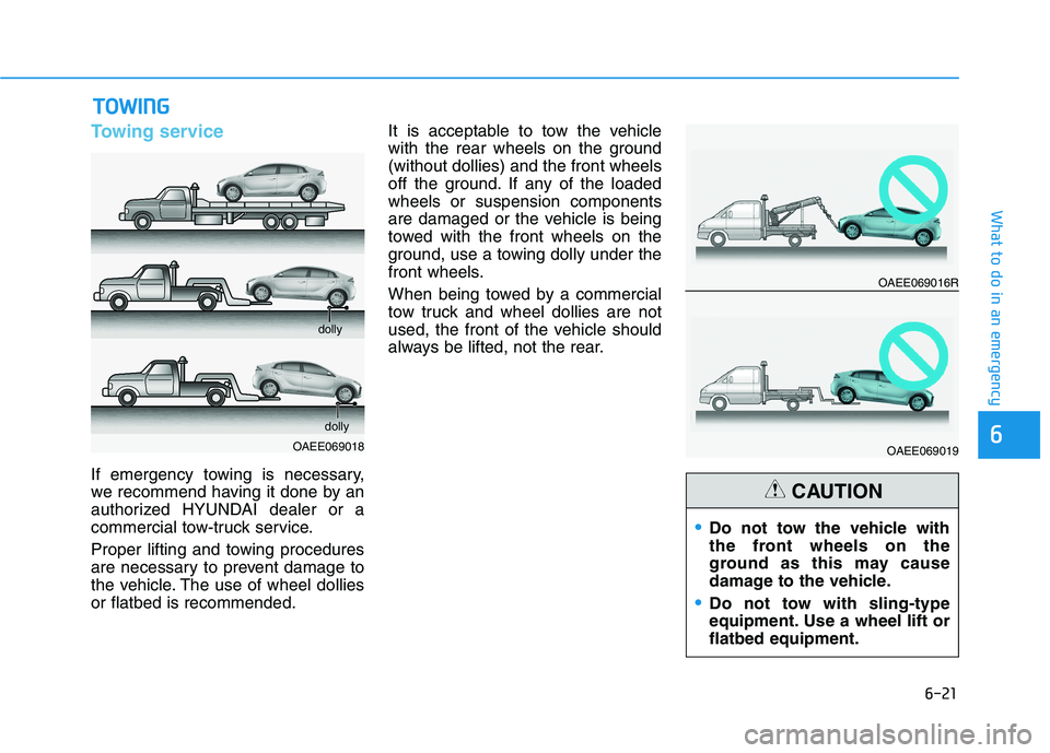 HYUNDAI IONIQ ELECTRIC 2021  Owners Manual 6-21
What to do in an emergency
6
Towing service
If emergency towing is necessary, 
we recommend having it done by an
authorized HYUNDAI dealer or a
commercial tow-truck service. 
Proper lifting and t