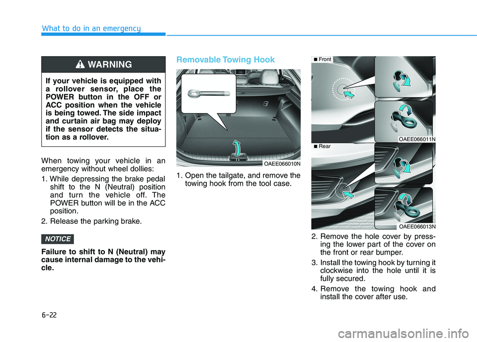 HYUNDAI IONIQ ELECTRIC 2021  Owners Manual 6-22
What to do in an emergency
When towing your vehicle in an emergency without wheel dollies: 
1. While depressing the brake pedalshift to the N (Neutral) position 
and turn the vehicle off. The
POW