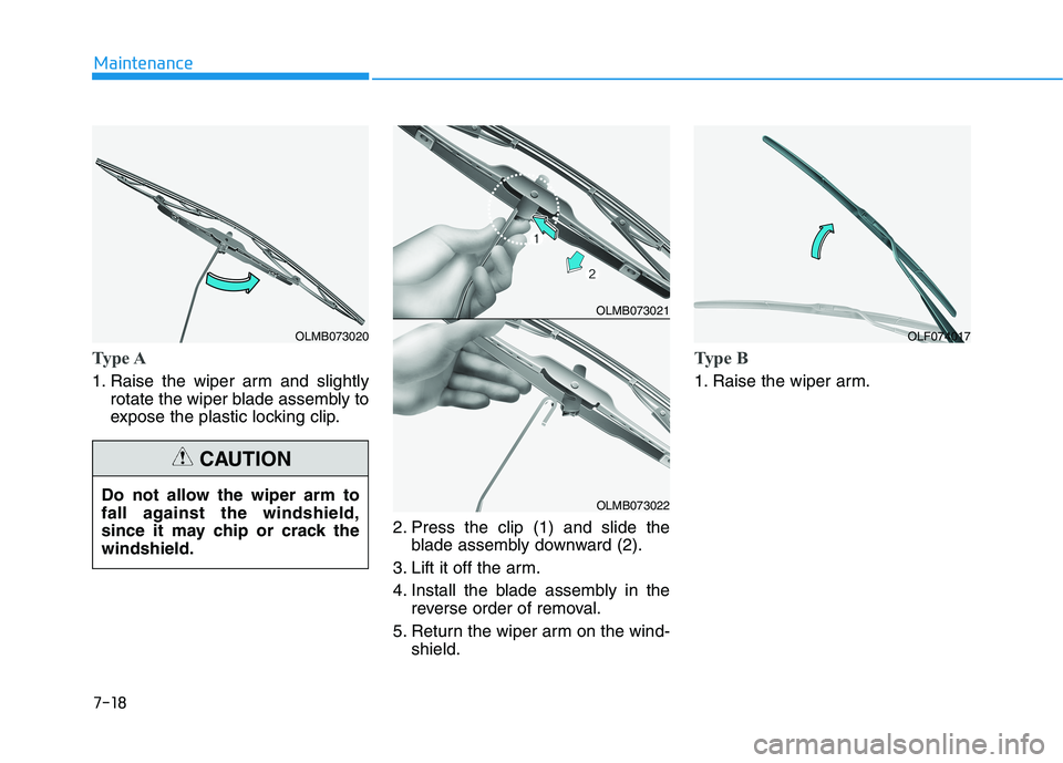 HYUNDAI IONIQ ELECTRIC 2021  Owners Manual 7-18
Maintenance
Type A
1. Raise the wiper arm and slightlyrotate the wiper blade assembly to 
expose the plastic locking clip.
2. Press the clip (1) and slide theblade assembly downward (2).
3. Lift 