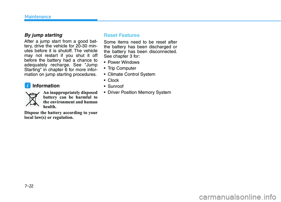 HYUNDAI IONIQ ELECTRIC 2021  Owners Manual 7-22
Maintenance
By jump starting 
After a jump start from a good bat- 
tery, drive the vehicle for 20-30 min-
utes before it is shutoff. The vehicle
may not restart if you shut it off
before the batt