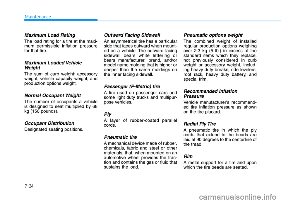 HYUNDAI IONIQ ELECTRIC 2021  Owners Manual 7-34
Maintenance
Maximum Load Rating
The load rating for a tire at the maxi- 
mum permissible inflation pressure
for that tire.
Maximum Loaded VehicleWeight
The sum of curb weight; accessory
weight; v