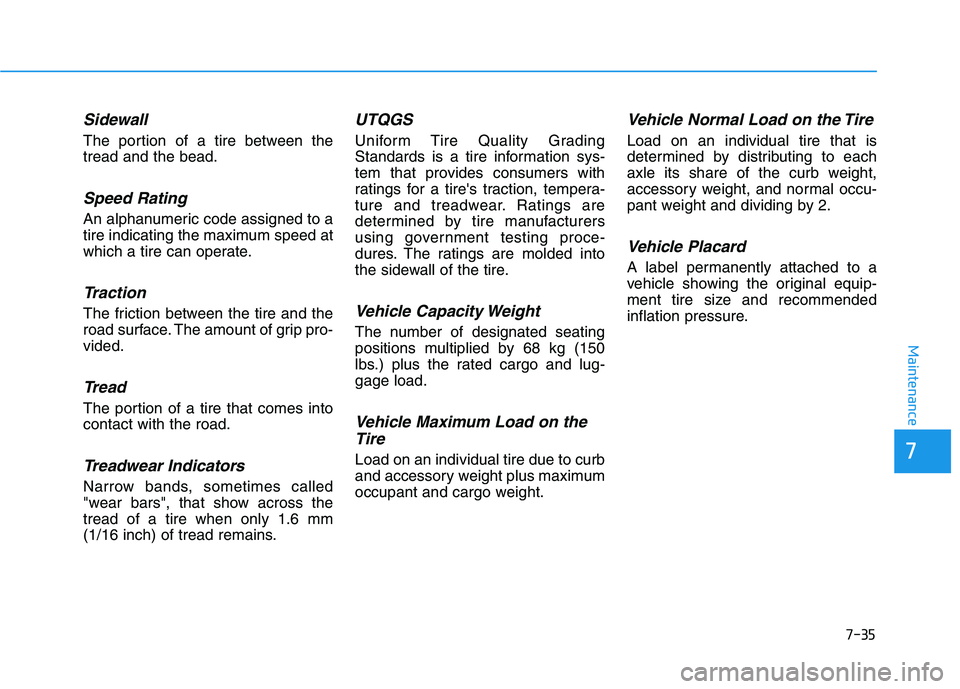 HYUNDAI IONIQ ELECTRIC 2021  Owners Manual 7-35
7
Maintenance
Sidewall
The portion of a tire between the tread and the bead.
Speed Rating
An alphanumeric code assigned to a
tire indicating the maximum speed at
which a tire can operate.
Tractio