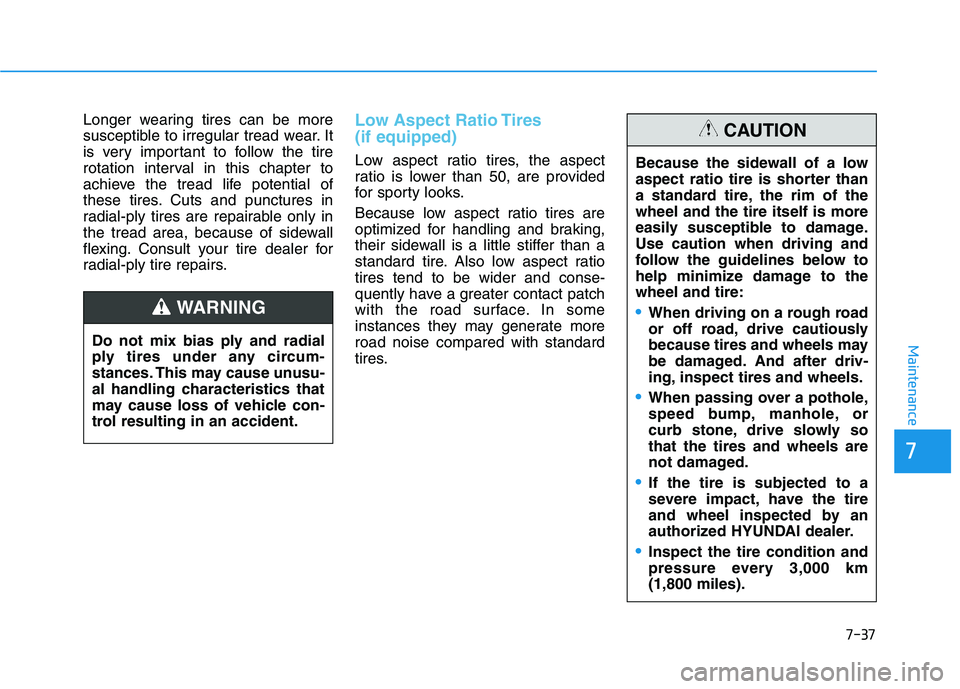 HYUNDAI IONIQ ELECTRIC 2021  Owners Manual 7-37
7
Maintenance
Longer wearing tires can be more 
susceptible to irregular tread wear. It
is very important to follow the tire
rotation interval in this chapter to
achieve the tread life potential 