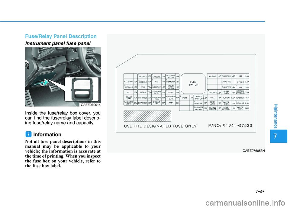 HYUNDAI IONIQ ELECTRIC 2021  Owners Manual 7-43
7
Maintenance
Fuse/Relay Panel Description
Instrument panel fuse panel  
Inside the fuse/relay box cover, you 
can find the fuse/relay label describ-
ing fuse/relay name and capacity.Information 