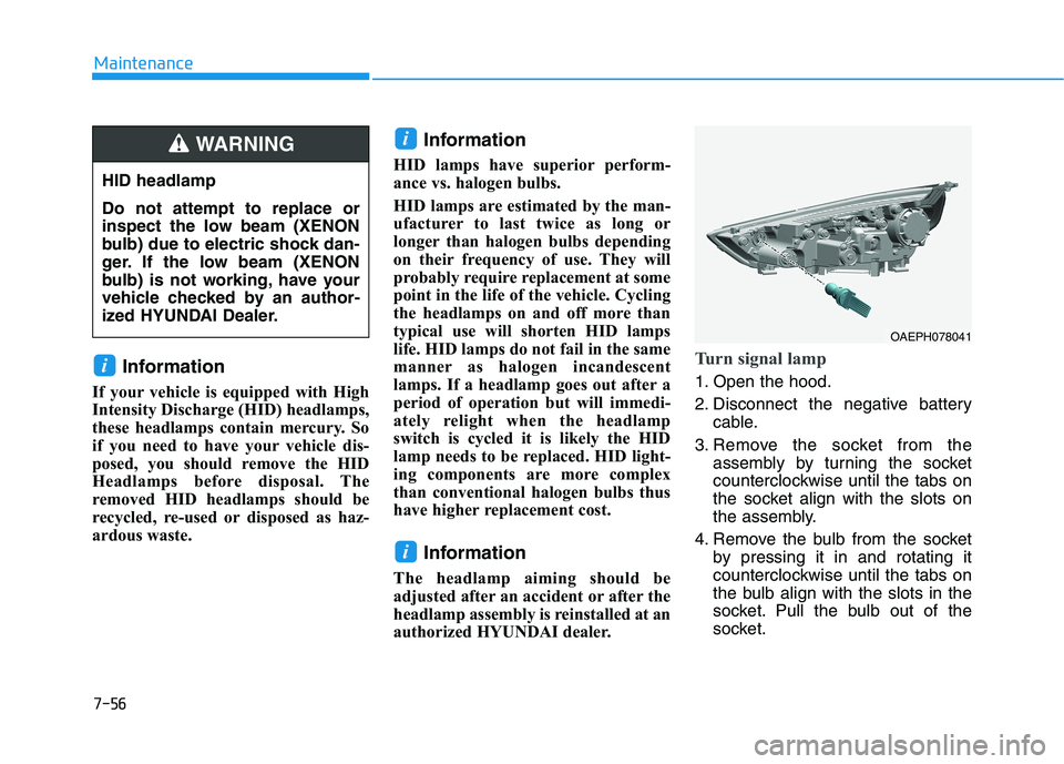 HYUNDAI IONIQ ELECTRIC 2021  Owners Manual 7-56
Maintenance
Information
If your vehicle is equipped with High 
Intensity Discharge (HID) headlamps,
these headlamps contain mercury. So
if you need to have your vehicle dis-
posed, you should rem