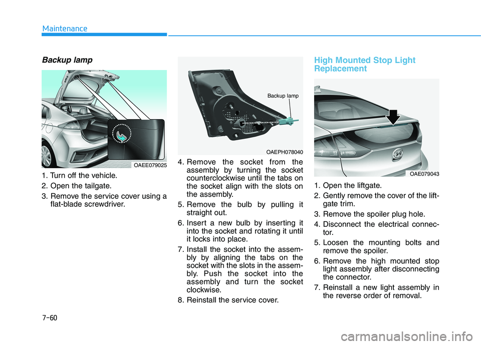 HYUNDAI IONIQ ELECTRIC 2021  Owners Manual Backup lamp
1. Turn off the vehicle. 
2. Open the tailgate.
3. Remove the service cover using aflat-blade screwdriver. 4. Remove the socket from the
assembly by turning the socket 
counterclockwise un