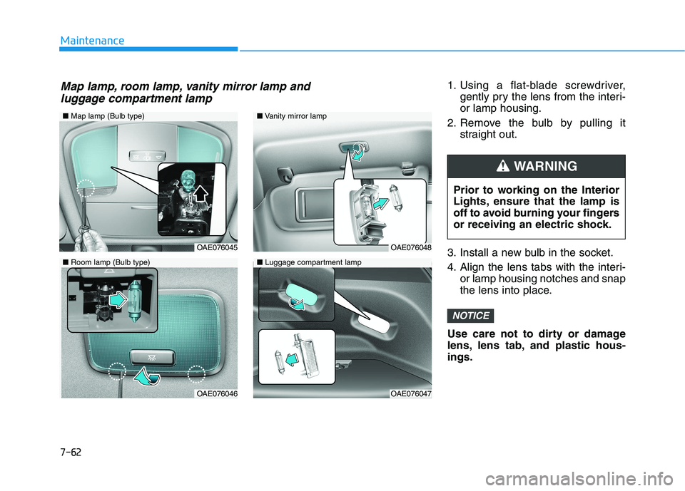 HYUNDAI IONIQ ELECTRIC 2021  Owners Manual 7-62
Maintenance
1. Using a flat-blade screwdriver,gently pry the lens from the interi- or lamp housing.
2. Remove the bulb by pulling it straight out.
3. Install a new bulb in the socket. 
4. Align t
