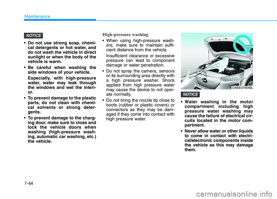 HYUNDAI IONIQ ELECTRIC 2021  Owners Manual 7-64
Maintenance
 Do not use strong soap, chemi-cal detergents or hot water, and 
do not wash the vehicle in direct
sunlight or when the body of the
vehicle is warm.
 Be careful when washing the side 