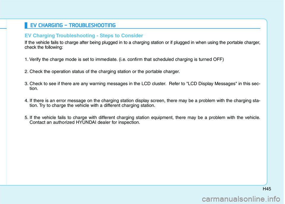 HYUNDAI IONIQ ELECTRIC 2021  Owners Manual H45
EV Charging Troubleshooting - Steps to Consider
If the vehicle fails to charge after being plugged in to a charging station or if plugged in when using the portable charger, 
check the following: 