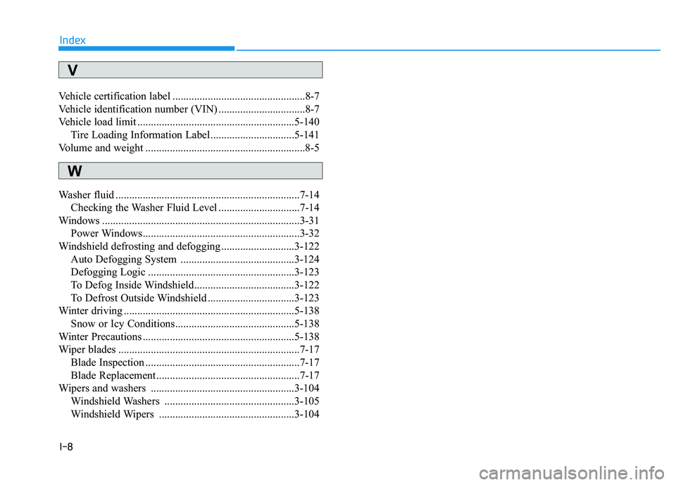 HYUNDAI IONIQ ELECTRIC 2021  Owners Manual I-8
Vehicle certification label .................................................8-7 
Vehicle identification number (VIN) ................................8-7
Vehicle load limit .......................