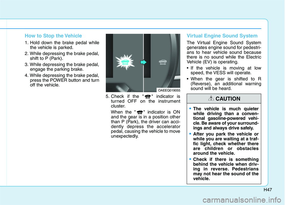 HYUNDAI IONIQ ELECTRIC 2021  Owners Manual H47
How to Stop the Vehicle
1. Hold down the brake pedal whilethe vehicle is parked.
2. While depressing the brake pedal, shift to P (Park).
3. While depressing the brake pedal, engage the parking bra