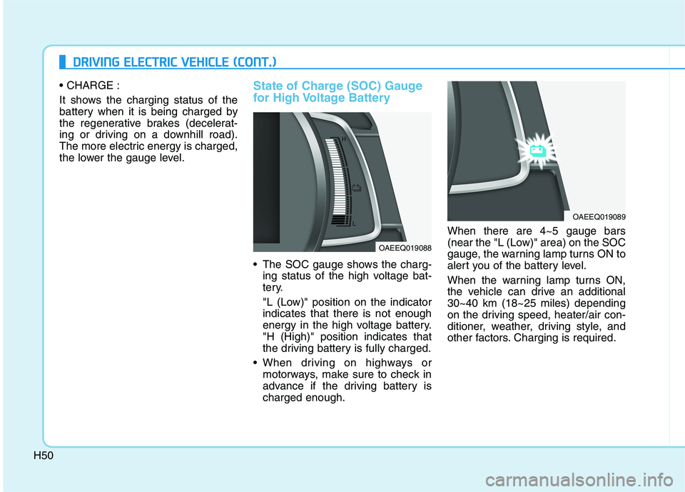 HYUNDAI IONIQ ELECTRIC 2021  Owners Manual H50
DDRRIIVV IINN GG  EE LLEE CCTT RR IICC   VV EEHH IICC LLEE   (( CC OO NNTT..))
 
It shows the charging status of the 
battery when it is being charged by
the regenerative brakes (decelerat-
ing or