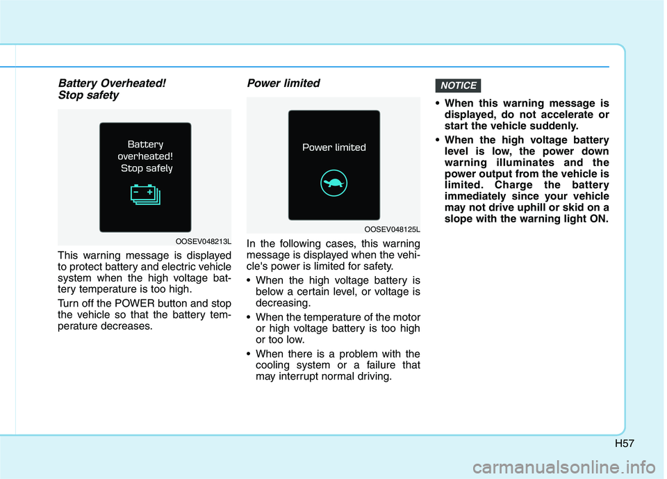 HYUNDAI IONIQ ELECTRIC 2021  Owners Manual H57
Battery Overheated! Stop safety
This warning message is displayed 
to protect battery and electric vehicle
system when the high voltage bat-
tery temperature is too high. 
Turn off the POWER butto