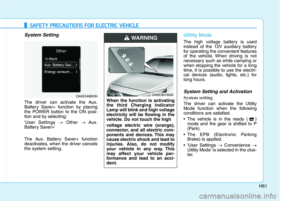 HYUNDAI IONIQ ELECTRIC 2021  Owners Manual H61
SSAA FFEE TT YY   PP RR EECCAA UU TTIIOO NNSS  FF OO RR  EE LLEE CCTT RR IICC   VV EEHH IICC LLEE
System Setting
The driver can activate the Aux. 
Battery Saver+ function by placing
the POWER butt